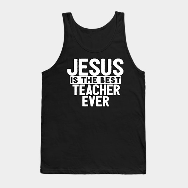 JESUS IS THE BEST TEACHER EVER SHIRT- FUNNY CHRISTIAN GIFT Tank Top by Happy - Design